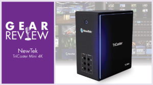 Review: NewTek™ TriCaster® Mini 4K