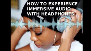 How to Experience Immersive Audio With Headphones